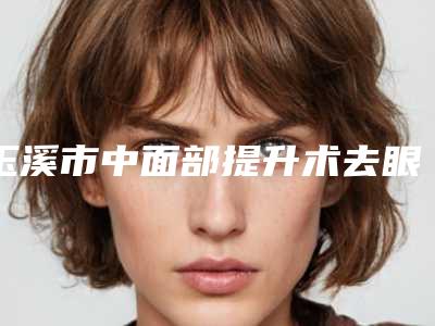 玉溪市中面部提升术去眼袋优惠整形价格表-近8个月均价为1788元