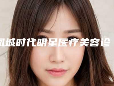 凤城时代明星医疗美容诊所行不行-推荐尹相允医生,穆成医生,曲贵明医生