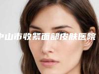 中山市收紧面部皮肤医院排名前十哪几个技术强（中山市收紧面部皮肤整形医院）